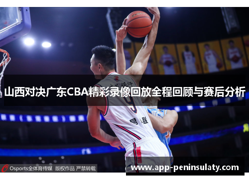 山西对决广东CBA精彩录像回放全程回顾与赛后分析